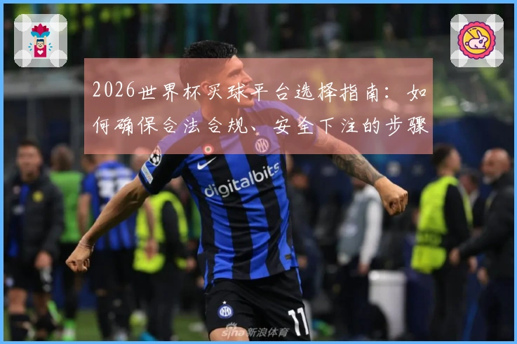 2026世界杯买球平台选择指南:如何确保合法合规、安全下注的步骤与注意事项