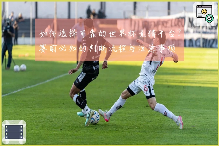 如何选择可靠的世界杯竞猜平台?赛前必知的判断流程与注意事项